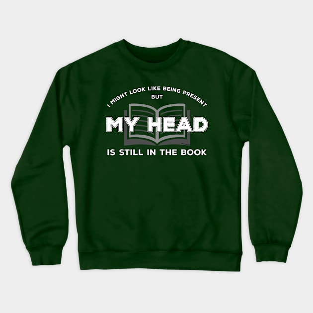 I Might Look Like Being Present - But My Head is Still in The Book Crewneck Sweatshirt by Best gifts for introverts